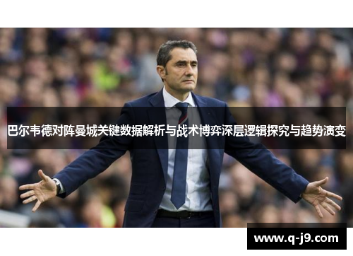 巴尔韦德对阵曼城关键数据解析与战术博弈深层逻辑探究与趋势演变